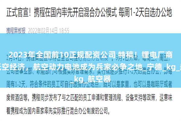 2023年全国前10正规配资公司 特稿！锂电厂商角逐低空经济，航空动力电池成为兵家必争之地_宁德_kg_航空器