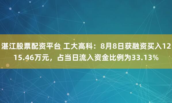 湛江股票配资平台 工大高科：8月8日获融资买入1215.46万元，占当日流入资金比例为33.13%
