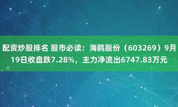 配资炒股排名 股市必读：海鸥股份（603269）9月19日收盘跌7.28%，主力净流出6747.83万元