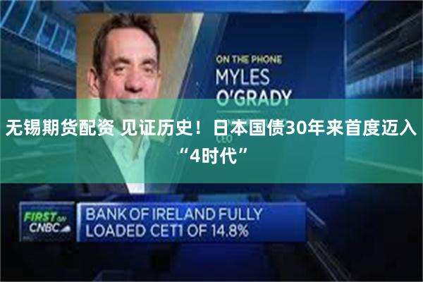 无锡期货配资 见证历史!日本国债30年来首度迈入“4时代”
