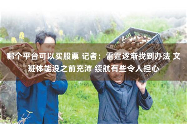 哪个平台可以买股票 记者：雷霆逐渐找到办法 文班体能没之前充沛 续航有些令人担心