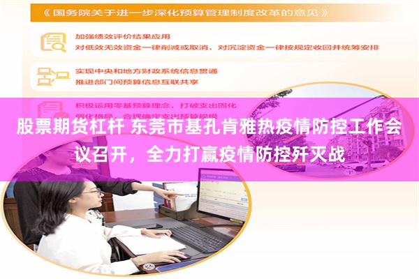 股票期货杠杆 东莞市基孔肯雅热疫情防控工作会议召开，全力打赢疫情防控歼灭战