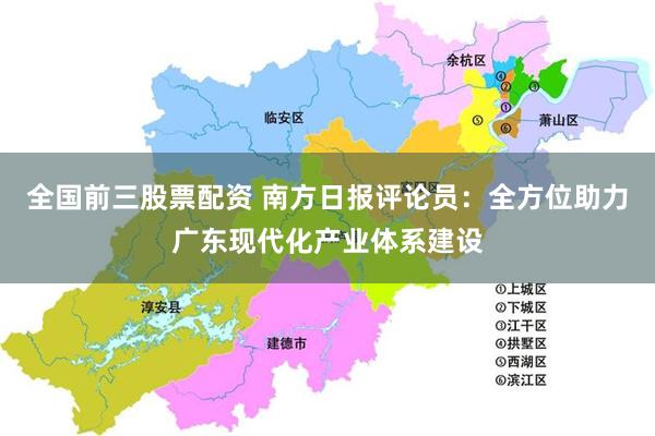 全国前三股票配资 南方日报评论员：全方位助力广东现代化产业体系建设