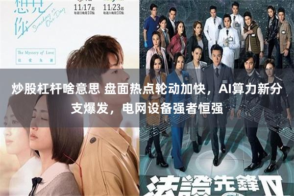 炒股杠杆啥意思 盘面热点轮动加快，AI算力新分支爆发，电网设备强者恒强