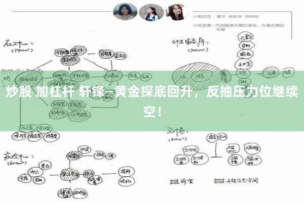 炒股 加杠杆 轩锋—黄金探底回升，反抽压力位继续空！