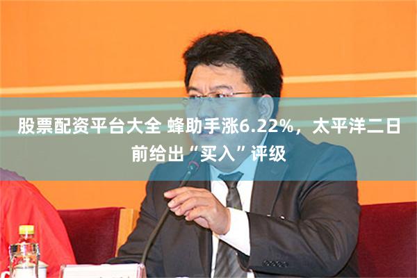 股票配资平台大全 蜂助手涨6.22%，太平洋二日前给出“买入”评级