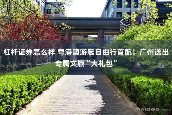 杠杆证券怎么样 粤港澳游艇自由行首航！广州送出专属文旅“大礼包”