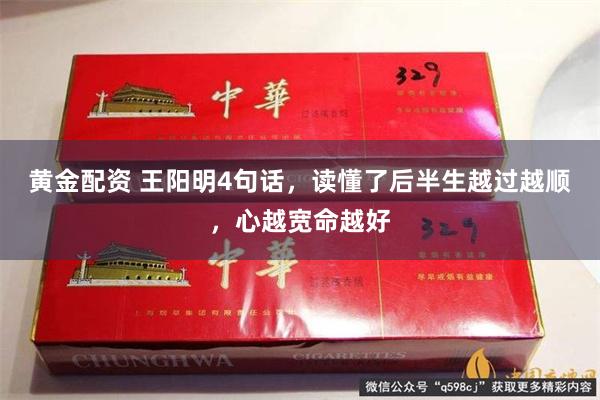 黄金配资 王阳明4句话，读懂了后半生越过越顺，心越宽命越好