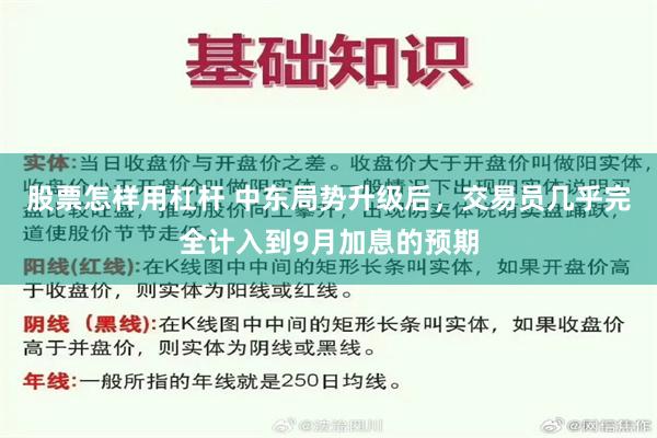 股票怎样用杠杆 中东局势升级后，交易员几乎完全计入到9月加息的预期