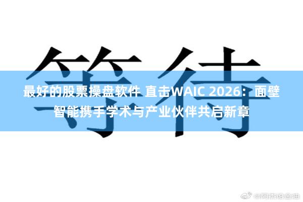 最好的股票操盘软件 直击WAIC 2026：面壁智能携手学术与产业伙伴共启新章