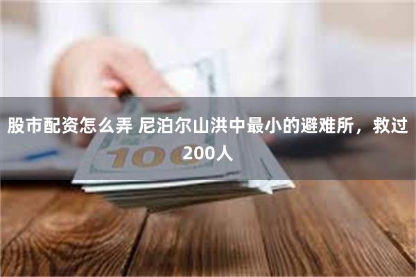 股市配资怎么弄 尼泊尔山洪中最小的避难所，救过200人