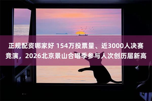 正规配资哪家好 154万投票量、近3000人决赛竞演，2026北京景山合唱季参与人次创历届新高