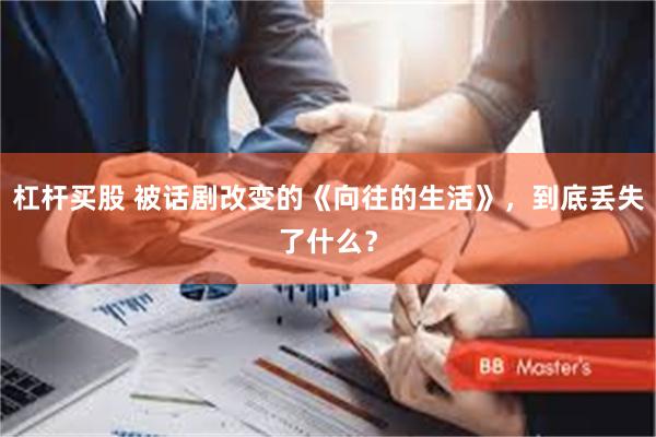 杠杆买股 被话剧改变的《向往的生活》，到底丢失了什么？