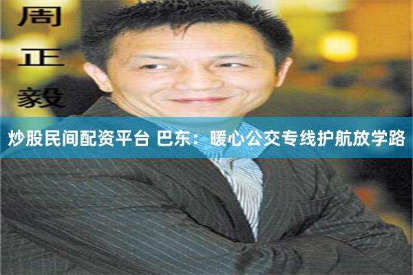 炒股民间配资平台 巴东：暖心公交专线护航放学路