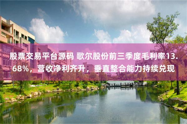 股票交易平台源码 歌尔股份前三季度毛利率13.68%，营收净利齐升，垂直整合能力持续兑现