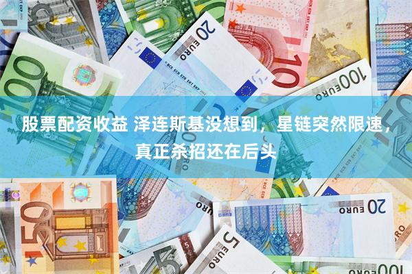 股票配资收益 泽连斯基没想到，星链突然限速，真正杀招还在后头